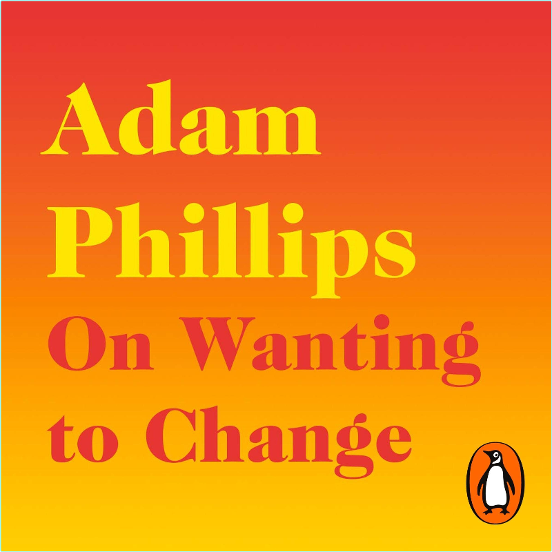 On Wanting To Change – (Adam Phillips)