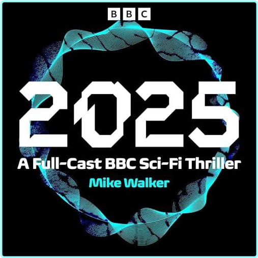 2025 A Full Cast BBC Sci Fi Thriller 2025 – (Simon Bovey)