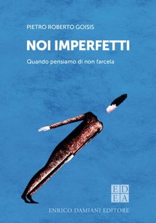 Pietro Roberto Goisis - Noi imperfetti. Quando pensiamo di non farcela (2024)