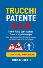 Luca Moretti – Trucchi Patente A e B. Il libro furbo per superare l’esame al primo colpo (2025)