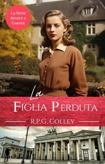 R.P.G. Colley - La Serie Amore e Guerra 1. La Figlia Perduta (2024)