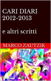 Marco Zautzik - Cari diari 2012-2013 e altri scritti (2023)