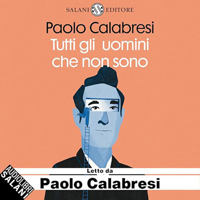 Paolo Calabresi - Tutti gli uomini che non sono꞉ Storia vera di una falsa identità (2024) (mp3 - 128 kbps)