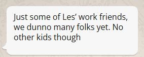 Image of received message with the following text: Just some of Les’ work friends, we dunno many folks yet. No other kids though