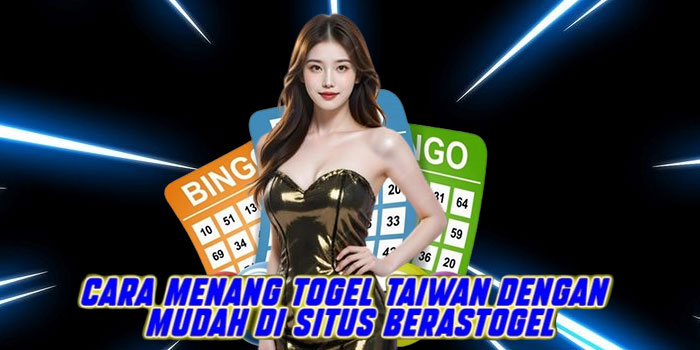 Cara Menang Togel Taiwan Dengan Mudah di Situs Berastogel