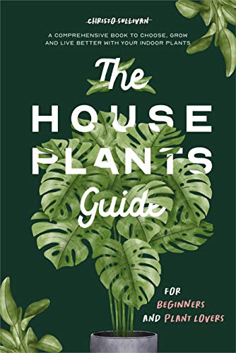 The Houseplants Guide for Beginners and Plant Lovers: A Comprehensive Book to Choose, Grow, and L...