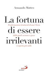 Armando Matteo – La fortuna di essere irrilevanti (2026)