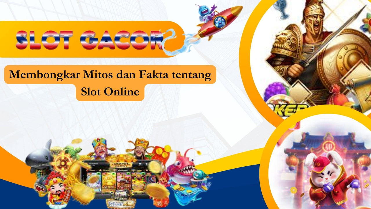 Membongkar Mitos dan Fakta tentang Slot Online