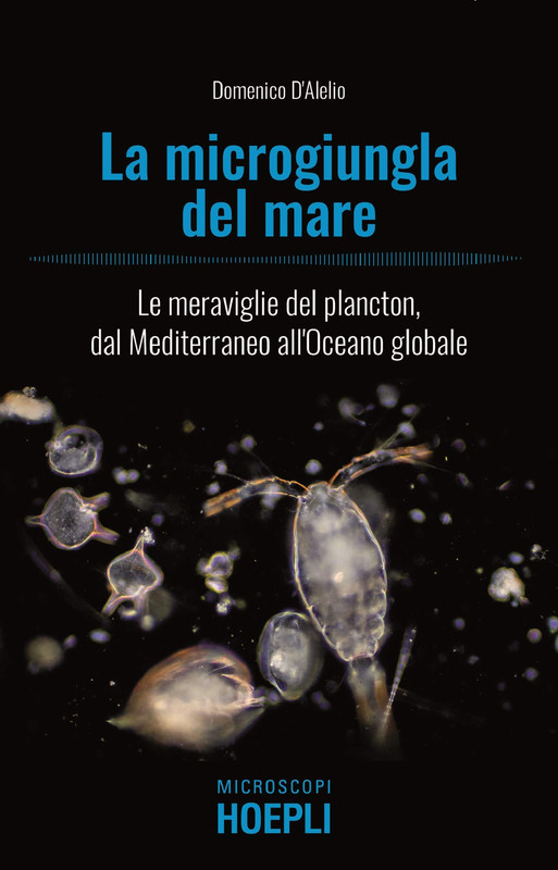 Domenico D'Alelio - La microgiungla del mare. Le meraviglie del plancton, dal Mediterraneo all'Oceano globale (2020)