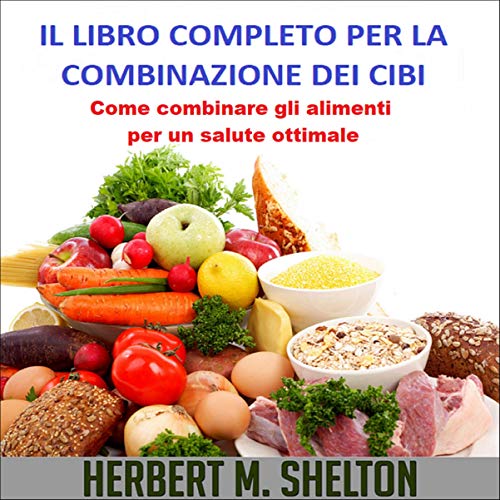 Herbert M. Shelton - Il libro completo per la combinazione dei cibi (2021) (mp3 - 128 kbps)