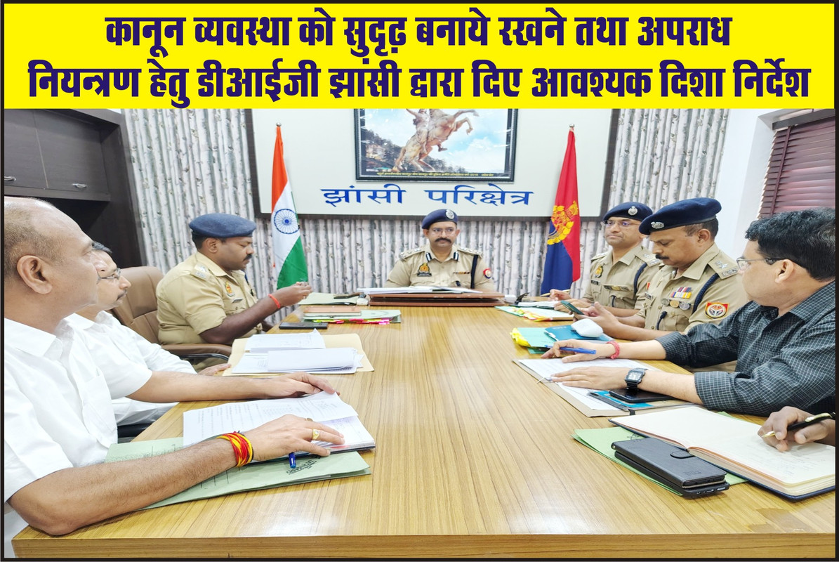 कानून व्यवस्था को सुदृढ़ बनाये रखने तथा अपराध नियन्त्रण हेतु डीआईजी झांसी द्वारा दिए आवश्यक दिशा निर्देश