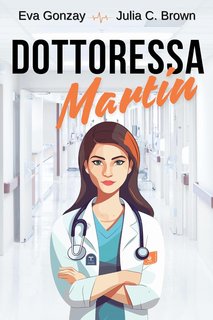 Eva Gonzay, Julia C. Brown - Pronto soccorso Vol. 1. Dottoressa Martin (2024)